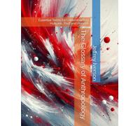 The Glossary of Anthropology: Essential Terms for Understanding Humans, Past and Present