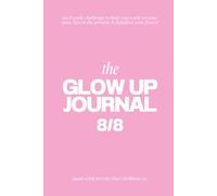 The Glow Up Journal 8/8: an 8-week challenge to help you work on your past, live in the present and manifest your future