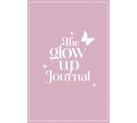 The Glow Up Journal: A 12-W uided Workbook for Confidence and Personal Growth with Daily Prompts, Habit Tracker and Monthly Reviews