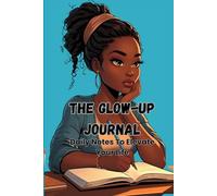 The Glow-Up Journal: Daily Notes to Elevate Your Life
