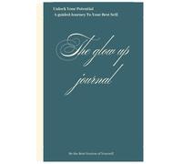The Glow Up Journal: Self-Improvement Journal, Becoming your best Self, Best Version, Self-Reflection Journal with Gratitude and Affirmation Practices and Habit-Tracker