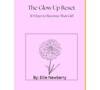 The Glow Up Reset: 30 Days to Become That Girl