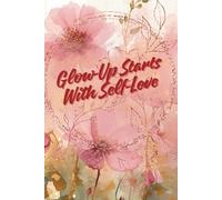 The Glow-Up Starts With Self-Love: A guided Journal To Help You Love Yourself More Every Day