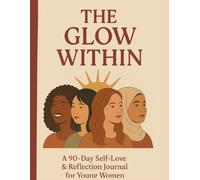The Glow Within: A 90-Day Self-Love & Reflection Journal for Young Women