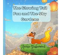 The Glowing Tail Fox and The Sky Gardens: A Magical Fairytale of Friendship, Courage, and Light