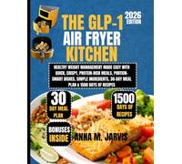 The Glp-1 Air fryer Kitchen 2026: Healthy Weight Management Made Easy with Quick, Crispy, Protein-Rich Meals, Portion-Smart Dishes, Simple Ingredients, 30-Day Meal Plan & 1500 Days of Recipes