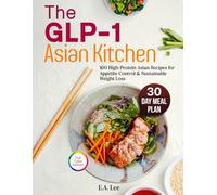 The GLP-1 Asian Kitchen: 100 High Protein Asian Recipes for Appetite Control & Sustainable Weight Loss