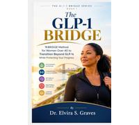 The GLP-1 Bridge: The BRIDGE Method for Women Over 40 to Transition Beyond GLP-1s While Protecting Your Progress.