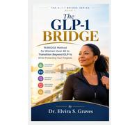 The GLP-1 Bridge: The BRIDGE Method for Women Over 40 to Transition Beyond GLP-1s While Protecting Your Progress.