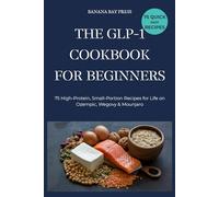 The GLP-1 Cookbook for Beginners: 75 High-Protein, Small-Portion Recipes to Maximize Results, Protect Muscle & Feel Good on Ozempic, Wegovy, Mounjaro & Other GLP-1 Medications