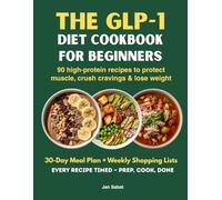 The GLP-1 Cookbook for Beginners: 90 High-Protein, Small-Portion Recipes + Complete 30-Day Meal Plan - Weekly Shopping Lists, Prep & Cook Times for Every Meal
