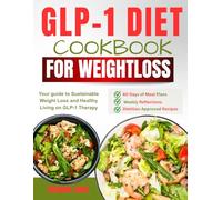 The GLP-1 diet cookbook for weight loss: Your guide to Sustainable Weight Loss and Healthy Living on GLP-1 Therapy