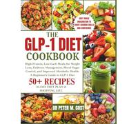 The GLP-1 Diet Cookbook: High-Protein, Low-Carb Meals for Weight Loss, Diabetes Management, Blood Sugar Control, and Improved Metabolic Health: A Beginner's Guide to GLP-1 Diet