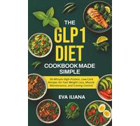 The GLP-1 Diet Cookbook Made Simple: 30-Minute High-Protein, Low-Carb Recipes for Fast Weight Loss, Muscle Maintenance, and Craving Control