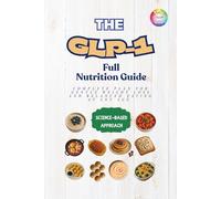 The GLP-1 Full Nutrition Guide: Complete Plan for Gentle Weight Loss and Balanced Eating at Any Age - with Simple, High-Protein, 5-Ingredient Meals