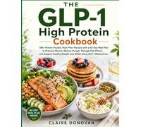 The Glp-1 High Protein Cookbook: 150+ Protein-Packed, High-Fiber Recipes with a 60-Day Meal Plan to Preserve Muscle, Reduce Hunger, Manage Side ... Weight Loss While Using GLP-1 Medications