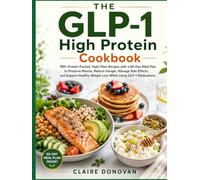 The Glp-1 High Protein Cookbook: 150+ Protein-Packed, High-Fiber Recipes with a 60-Day Meal Plan to Preserve Muscle, Reduce Hunger, Manage Side ... Weight Loss While Using GLP-1 Medications