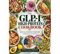 THE GLP-1 HIGH-PROTEIN COOKBOOK: 75 Easy Low-Carb Recipes for Satisfying Meals, Muscle-Supporting Nutrition, Healthy Weight Management & Everyday Eating