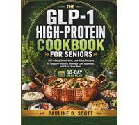 The GLP-1 High-Protein Cookbook for Seniors: 100+ Easy Small-Bite, Low-Carb Recipes to Support Muscle, Manage Low Appetite, and Feel Your Best