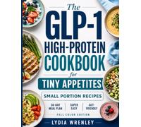 The GLP-1 High-Protein Cookbook for Tiny Appetites: Easy Small-Portion Recipes and a 30-Day Plan to Support Weight Loss, Preserve Muscle, and Gentle Digestion