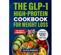 The GLP-1 High-Protein Cookbook for Weight Loss: 100 Simple, Gut-Friendly Recipes with a 30-Day Meal Plan to Stay Full and Protect Lean Muscle (UK Diet Book)