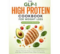 The GLP-1 High Protein Cookbook for Weight Loss: Balanced, Protein-Rich Recipes to Support Appetite Control | Simple Meals to Complement Modern Weight-Loss Approaches