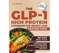 THE GLP-1 HIGH PROTEIN COOKBOOK FOR WEIGHT LOSS PROTEIN-FIRST: High-Protein GLP-1 Meals to Stay Satisfied, Protect Lean Muscle, and Keep Eating Simple on Busy Days - 60-Day Meal Plan | Full Color