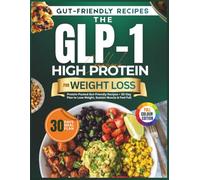 The GLP-1 High Protein Cookbook for Weight Loss: Protein-Packed Gut-Friendly Recipes + 30-Day Plan to Lose Weight, Sustain Muscle & Feel Full