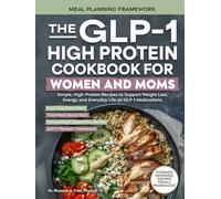 The GLP-1 High-Protein Cookbook for Women and Moms: Simple, High-Protein Recipes to Support Weight Loss, Energy, and Everyday Life on GLP-1 Medications