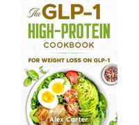 The GLP-1 High-Protein Cookbook: GLP-1-Friendly, High-Protein Recipes for Low Appetite, Early Fullness & Sustainable Weight Loss with a Flexible 90-Day Meal Plan and Stress-Free Weekly Shopping Lists
