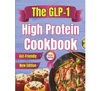 The GLP-1 High Protein Cookbook: The Complete Nutrition Guide: 60+ Recipes & 2-Week Meal Plan to Minimize Side Effects, Preserve Muscle Mass, and Achieve Lasting Results