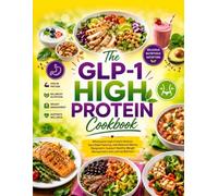 The GLP-1 High Protein Cookbook: Wholesome High-Protein Recipes, Easy Meal Planning, and Balanced Menus Designed to Support Healthy Weight Management and Lasting Wellness