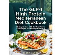 The GLP-1 High Protein Mediterranean Diet Cookbook: 70 Easy Recipes & 30-Day Meal Plan to Lose Weight, Boost Energy & Stay Full
