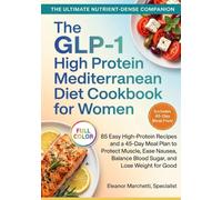 The GLP-1 High Protein Mediterranean Diet Cookbook for Women: 85 Easy High-Protein Recipes and a 45-Day Meal Plan to Protect Muscle, Ease Nausea, Balance Blood Sugar, and Lose Weight for Good