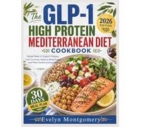 The GLP 1 High Protein Mediterranean Diet Cookbook: Simple Meals to Support Fullness, Curb Cravings, Balance Blood Sugar, and Make Healthy Eating Easier