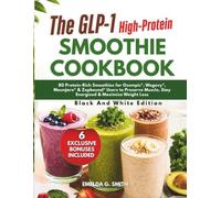 The GLP-1 High-Protein Smoothie Cookbook (Black and White Edition): 80 Protein-Rich Smoothies for Ozempic®, Wegovy®, Mounjaro® & Zepbound® Users to ... Muscle, Stay Energized & Maximize Weight Loss