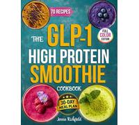 The GLP-1 High Protein Smoothie Cookbook: Semaglutide-Friendly Smoothie Recipes for Ozempic, Wegovy & Mounjaro Users to Prevent Muscle Loss, Boost Energy & Maximize Weight Loss + 30-Day Meal Plan
