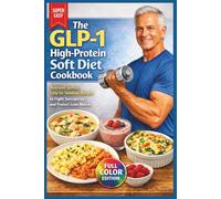 The GLP-1 High-Protein Soft Diet Cookbook: Nutrient-Dense, Easy-to-Swallow Recipes to Fight Sarcopenia and Protect Lean Muscle