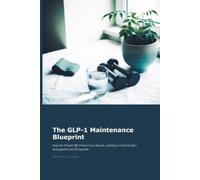 The GLP-1 Maintenance Blueprint: Keep the Weight Off, Protect Your Muscle, and Stay in Control After Semaglutide and Tirzepatide