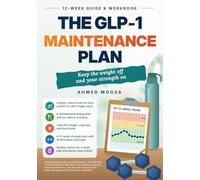 The GLP-1 Maintenance Plan: A 12-W uide and Workbook to Keep the Weight Off and Your Strength On After You Stop or Step Down