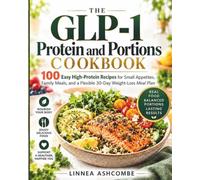 The GLP-1 Protein and Portions Cookbook: 100 Easy High-Protein Recipes for Small Appetites, Family Meals, and a Flexible 30-Day Weight-Loss Meal Plan