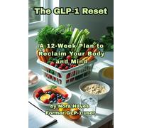 The GLP-1 Reset: A 12-Week Plan to Reclaim Your Body and Mind After GLP-1 Medications