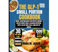 The Glp-1 small portion cookbook 2026: Smart, Satisfying Meals for Appetite Control, Healthy Weight Goals & Balanced Nutrition, With a 30-Day Meal Plan & 1500 Days of Recipes