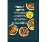 "The GLP-1 Solution: The Ultimate 90-Day Diet Plan to Lose Weight, Control Cravings, Boost Energy & Improve Metabolism -: Easy, Delicious Recipes That ... Results Even if Other Diets Have Failed You"