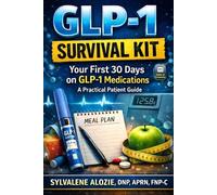 The GLP-1 Survival Kit: A Practical Patient Guide: What to Expect, What to Eat, and How to Avoid Common Problems