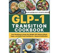 The GLP-1 Transition Cookbook: Your Roadmap to Keep the Weight Off, Balance Blood Sugar, and Build Food Confidence-Beyond Medication