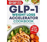 The GLP-1 Weight Loss Accelerator Cookbook: A 60-Day Meal Plan to Escape the Yo-Yo Diet Loop Forever and Make Fat Loss Simple, Predictable, and Peaceful - With No Hunger, Guilt, or Willpower Games