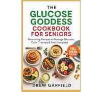 THE GLUCOSE GODDESS COOKBOOK FOR SENIORS: Nourishing Recipes to Manage Glucose, Curb Cravings & Feel Energized