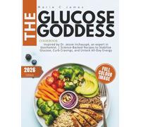 The Glucose Goddess Cookbook: Science-Backed Recipes to Stabilize Glucose, Curb Cravings, and Unlock All-Day Energy