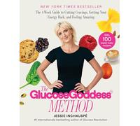 The Glucose Goddess Method: The 4-w uide to Cutting Cravings, Getting Your Energy Back, and Feeling Amazing